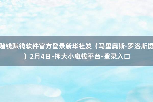 赌钱赚钱软件官方登录新华社发（马里奥斯·罗洛斯摄）　　2月4日-押大小赢钱平台-登录入口
