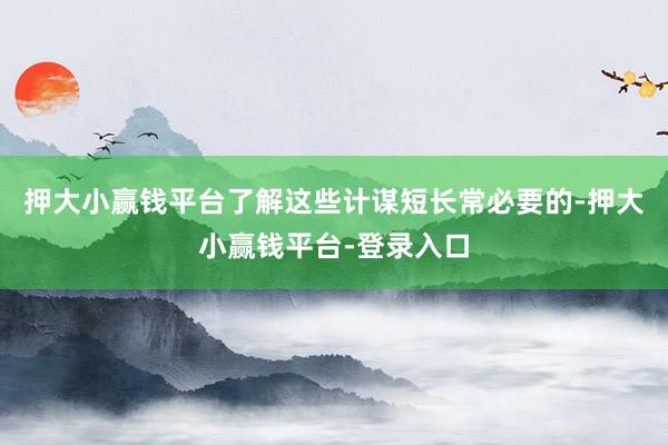 押大小赢钱平台了解这些计谋短长常必要的-押大小赢钱平台-登录入口