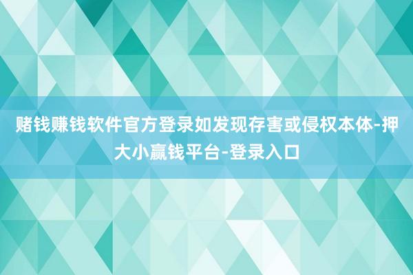 赌钱赚钱软件官方登录如发现存害或侵权本体-押大小赢钱平台-登录入口